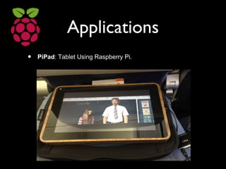 Applications
• PiPad: Tablet Using Raspberry Pi.
 