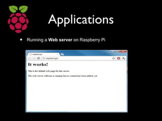 Applications
• Running a Web server on Raspberry Pi
 
