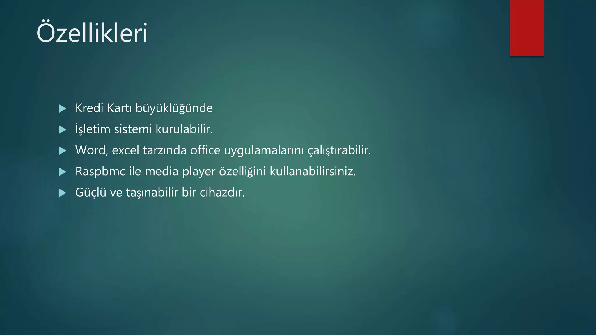 Özellikleri
 Kredi Kartı büyüklüğünde
 İşletim sistemi kurulabilir.
 Word, excel tarzında office uygulamalarını çalıştırabilir.
 Raspbmc ile media player özelliğini kullanabilirsiniz.
 Güçlü ve taşınabilir bir cihazdır.
 