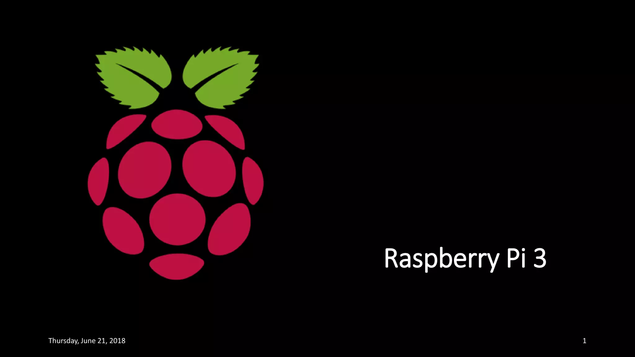 Thursday, June 21, 2018 1
Raspberry Pi 3
 