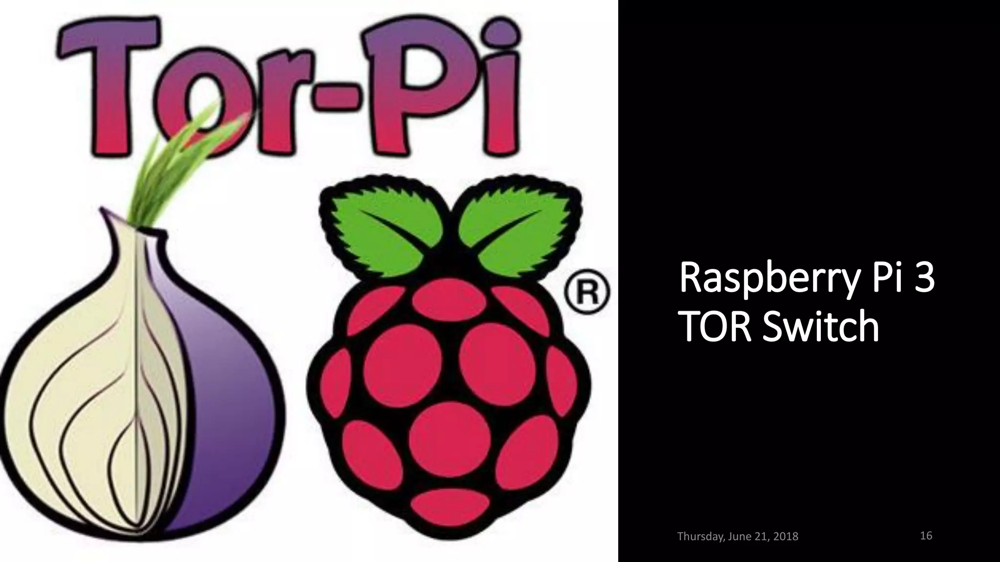 Thursday, June 21, 2018 16
Raspberry Pi 3
TOR Switch
 