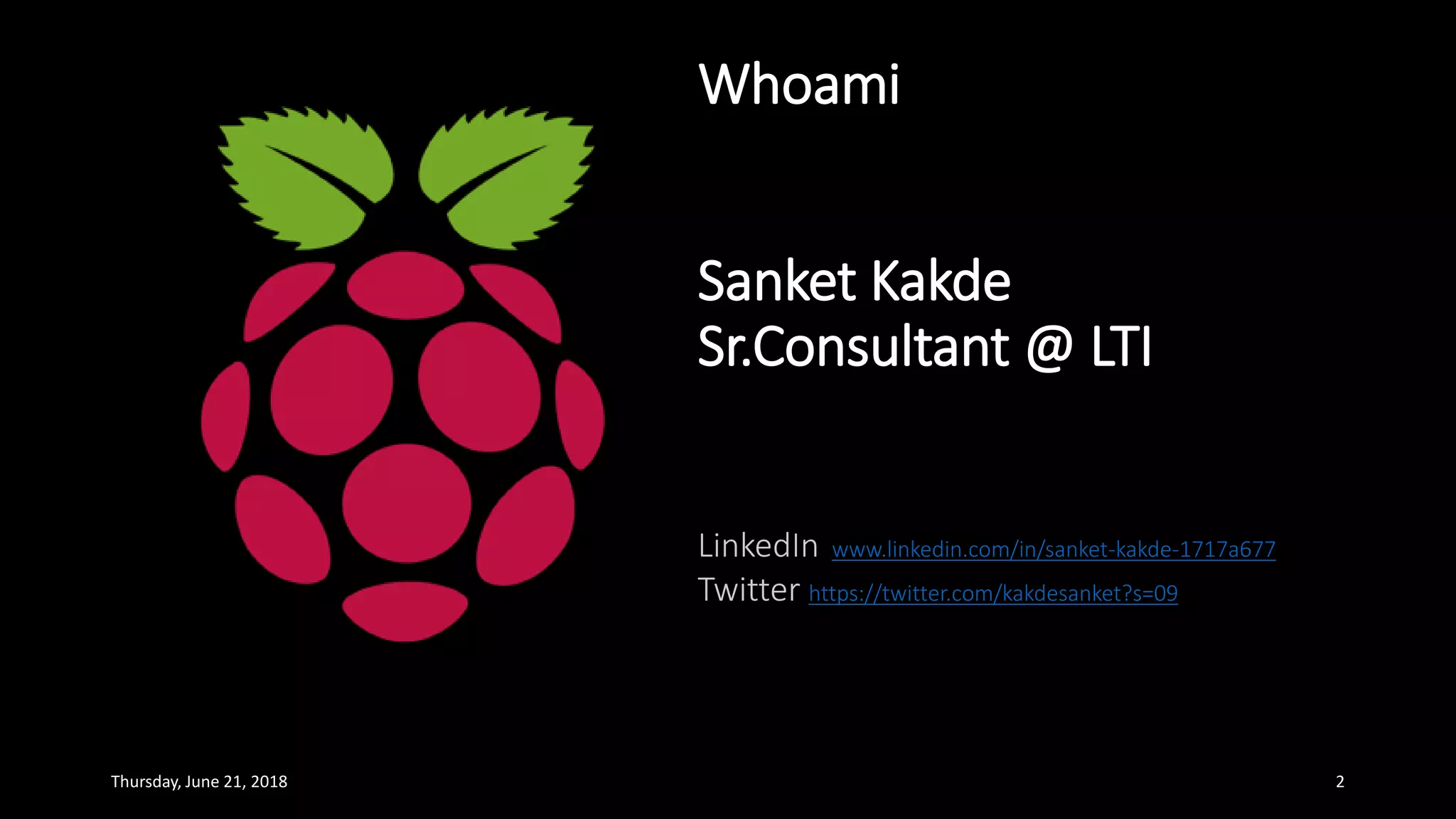Thursday, June 21, 2018 2
Whoami
Sanket Kakde
Sr.Consultant @ LTI
www.linkedin.com/in/sanket-kakde-1717a677
https://twitter.com/kakdesanket?s=09
 