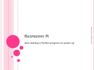 www.sf-innovations.co.uk
RASPBERRY PI
Auto starting a Python program on power up
 