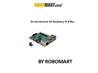 BY ROBOMART
An Introduction OF Raspberry Pi B Plus
 