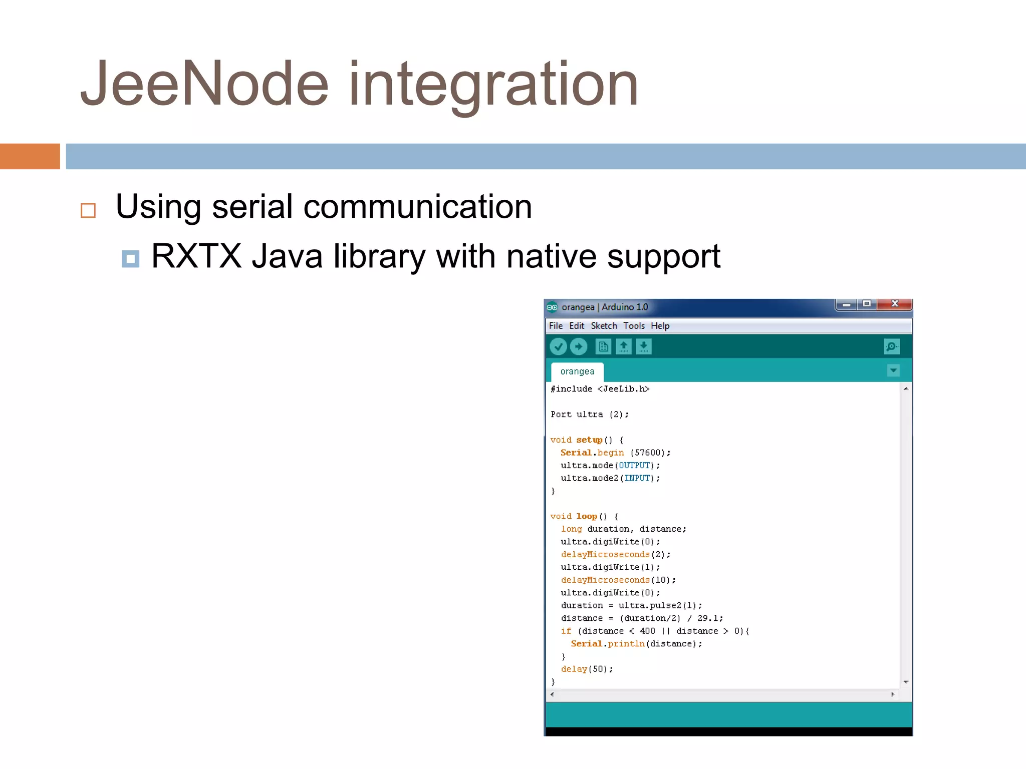 JeeNode integration
 Using serial communication
 RXTX Java library with native support
 
