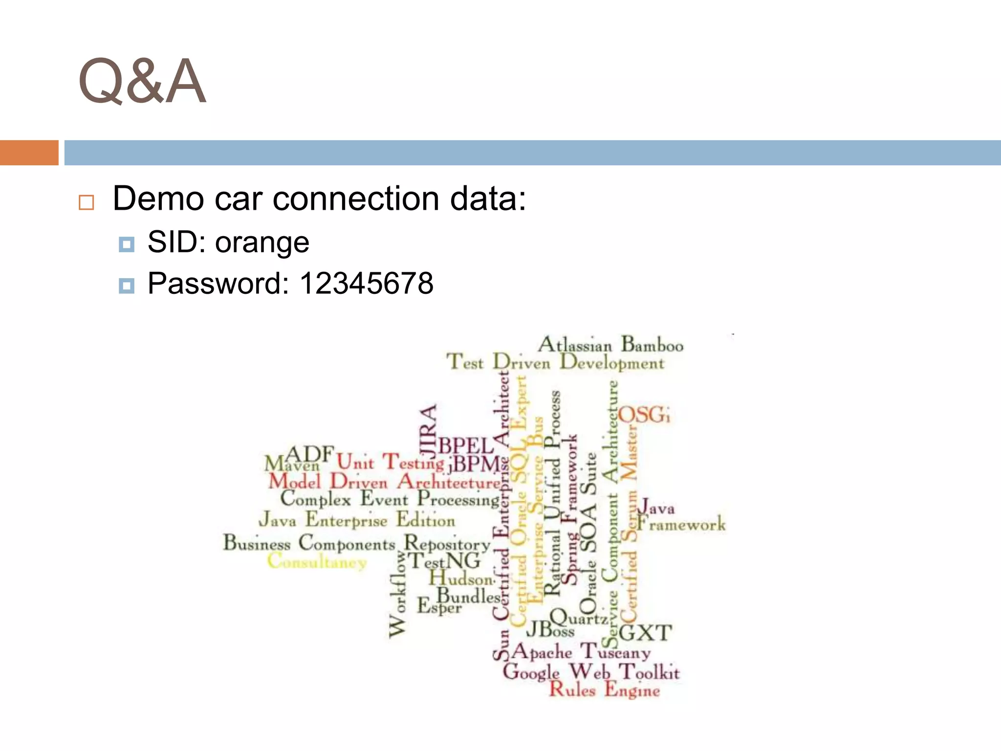 Q&A
 Demo car connection data:
 SID: orange
 Password: 12345678
 