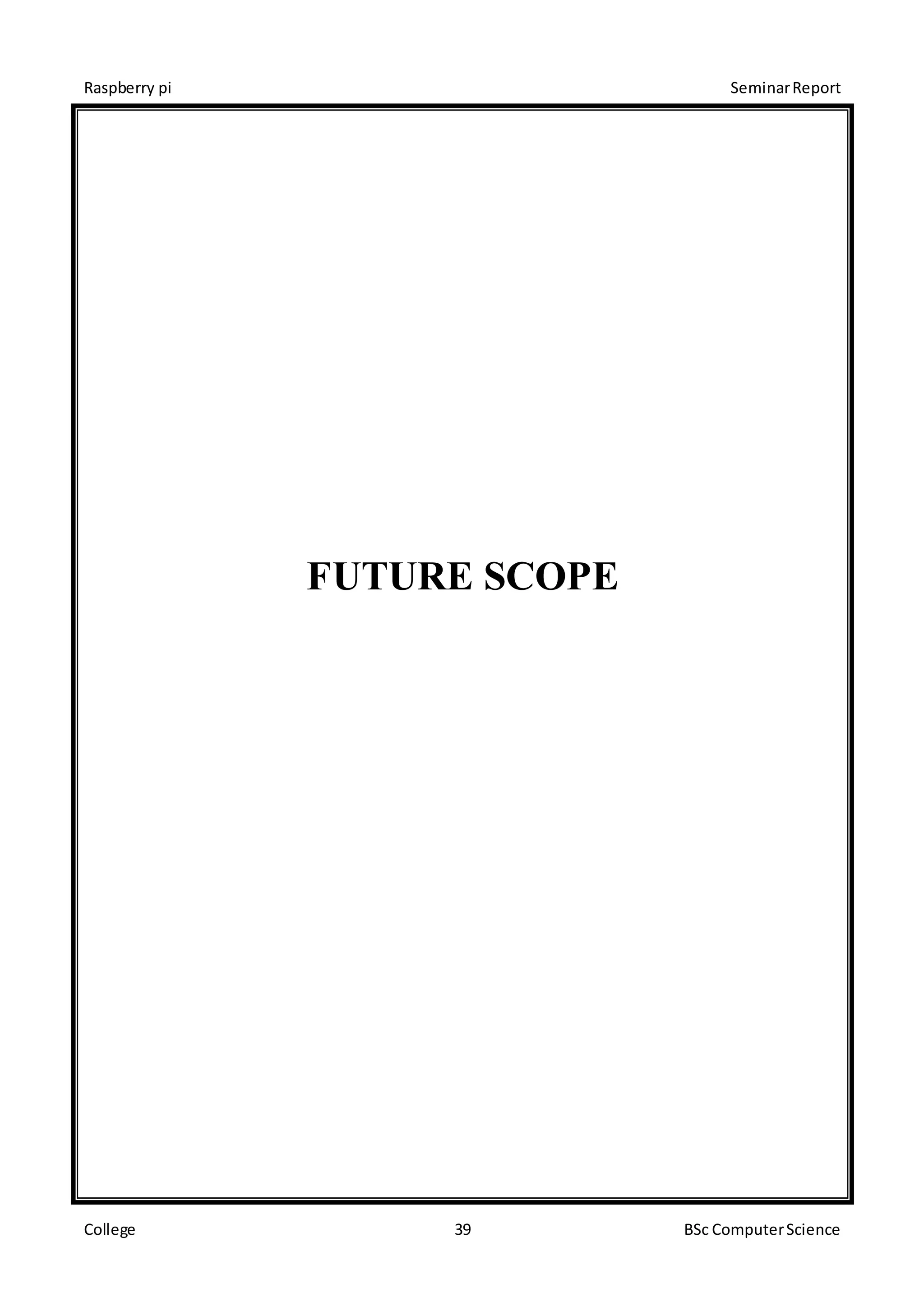 Raspberry pi SeminarReport
College 39 BSc ComputerScience
FUTURE SCOPE
 