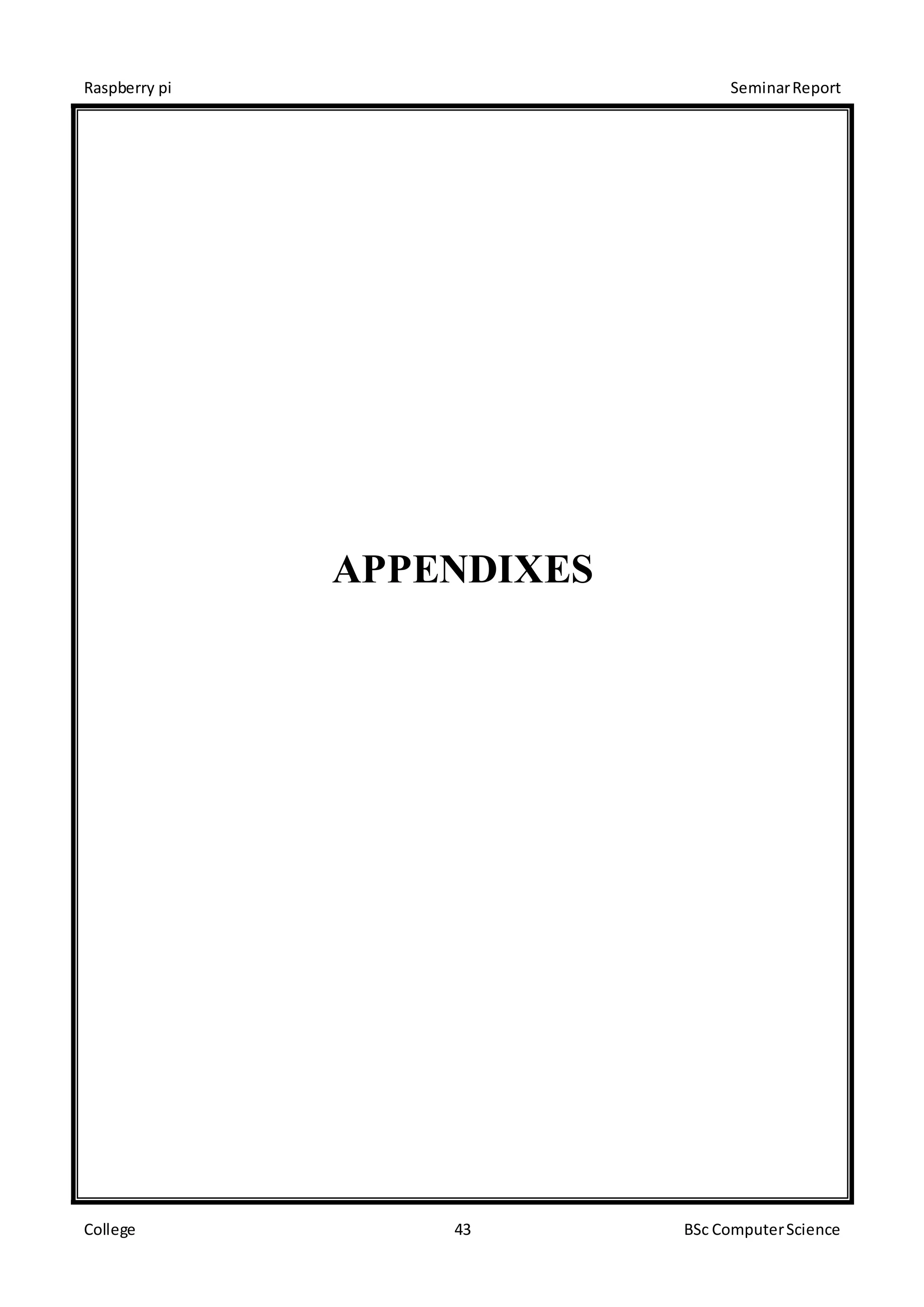Raspberry pi SeminarReport
College 43 BSc ComputerScience
APPENDIXES
 