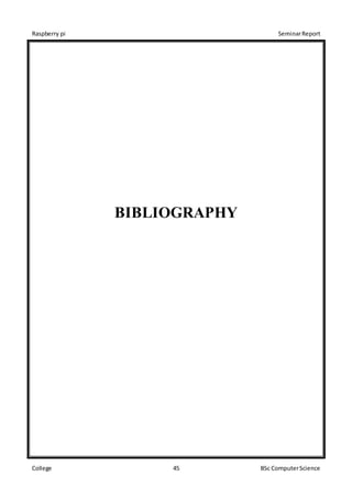 Raspberry pi SeminarReport
College 45 BSc ComputerScience
BIBLIOGRAPHY
 