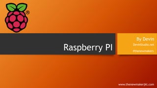 Raspberry PI
By Devin
DevinStudio.net
#thenewmakers
www.thenewmakerjkt.com
 