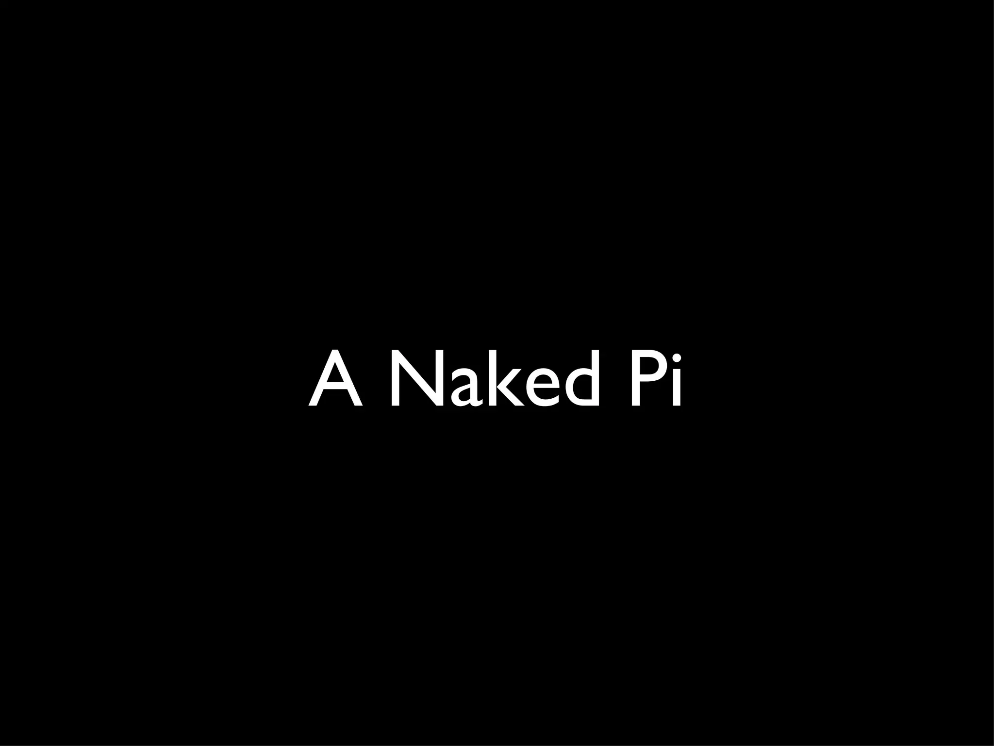 A Naked Pi
 