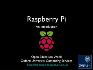 Raspberry Pi
          An Introduction




       Open Education Week
Oxford University Computing Services
    http://openspires.oucs.ox.ac.uk
 