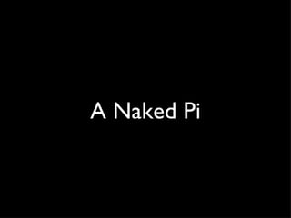 A Naked Pi
 