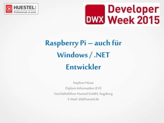 Raspberry Pi–auch für
Windows/ .NET
Entwickler
StephanHüwe
Diplom-Informatiker(FH)
GeschäftsführerHuestel GmbH, Augsburg
E-Mail:sh@huestel.de
 