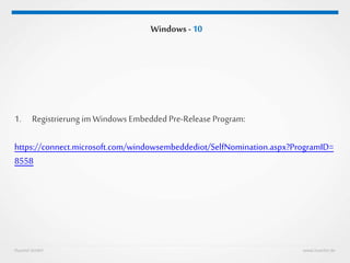 Huestel GmbH www.huestel.de
Windows - 10
1. Registrierung im Windows EmbeddedPre-Release Program:
https://connect.microsoft.com/windowsembeddediot/SelfNomination.aspx?ProgramID=
8558
 