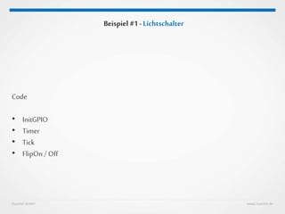 Huestel GmbH www.huestel.de
Beispiel #1 - Lichtschalter
Code
• InitGPIO
• Timer
• Tick
• FlipOn / Off
 