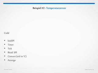 Huestel GmbH www.huestel.de
Beispiel #2 - Temperatursensor
Code
• InitSPI
• Timer
• Tick
• Read SPI
• Convert (mVin °C)
• Anzeige
 