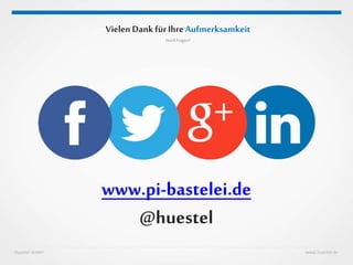 Huestel GmbH www.huestel.de
Vielen Dank fürIhreAufmerksamkeit
NochFragen?
www.pi-bastelei.de
@huestel
 