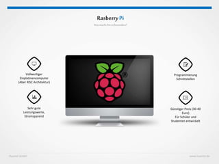 Huestel GmbH www.huestel.de
RasberryPi
Wasmacht ihnsobesonders?
Vollwertiger
Einplatinencomputer
(Aber RISC Architektur)
Programmierung
Schnittstellen
Sehr gute
Leistungswerte,
Stromsparend
Günstiger Preis (30-40
Euro)
Für Schüler und
Studenten entwickelt
 