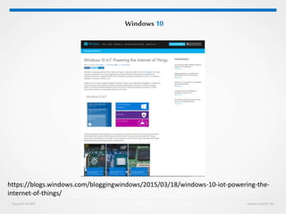 Huestel GmbH www.huestel.de
Windows 10
https://blogs.windows.com/bloggingwindows/2015/03/18/windows-10-iot-powering-the-
internet-of-things/
 