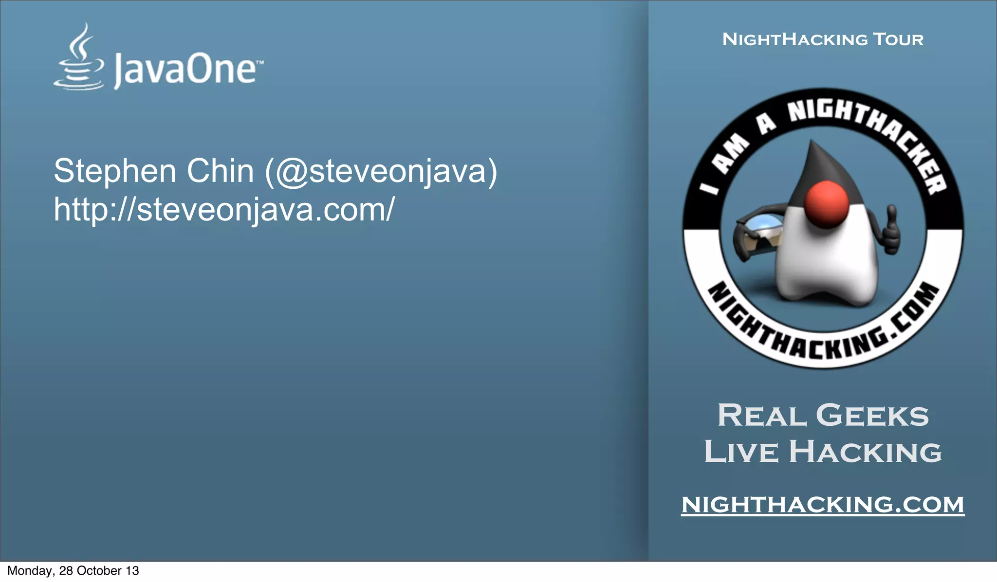 NightHacking Tour

Stephen Chin (@steveonjava)
http://steveonjava.com/

Real Geeks
Live Hacking
nighthacking.com
Monday, 28 October 13

 