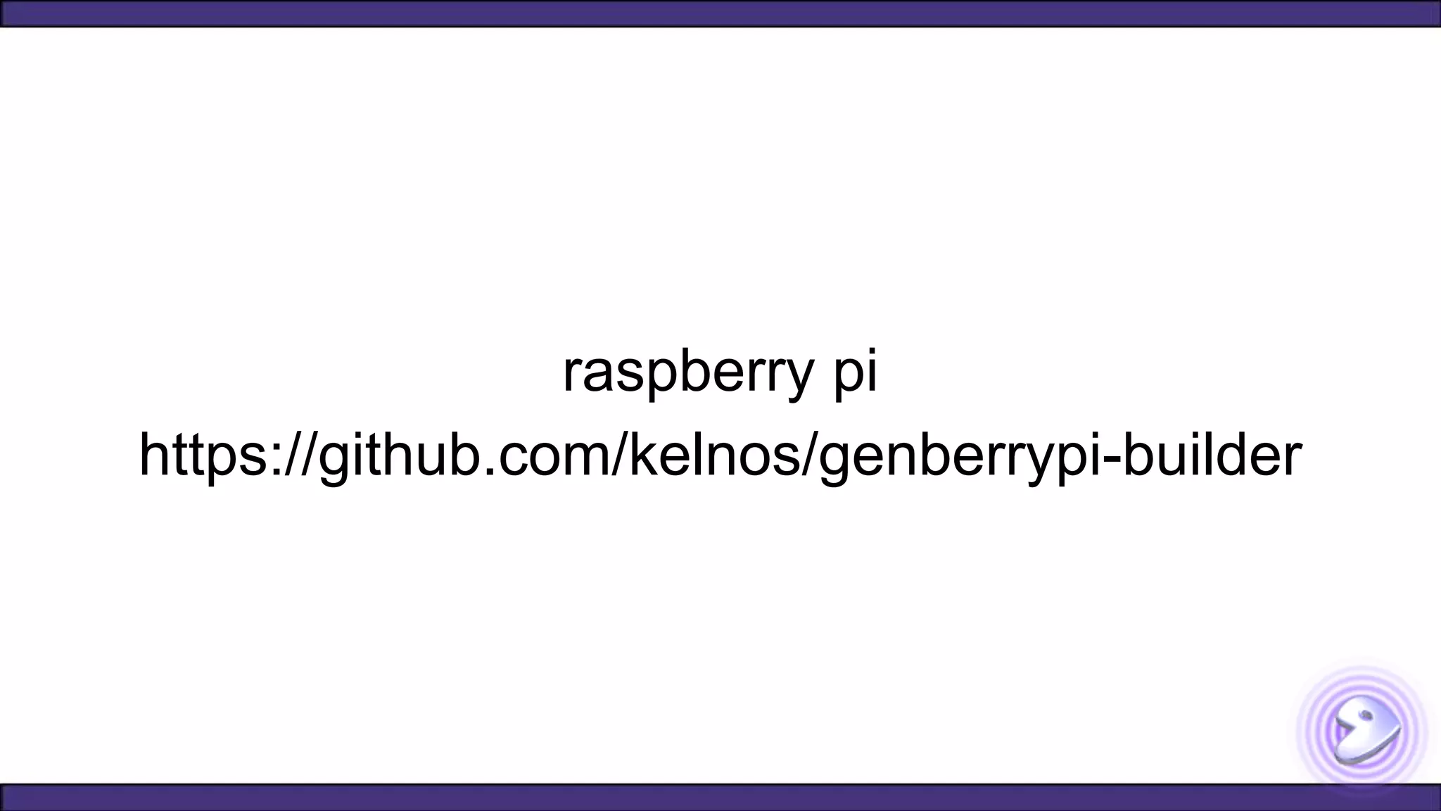 raspberry pi
https://github.com/kelnos/genberrypi-builder
 