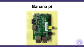 Banana pi
 