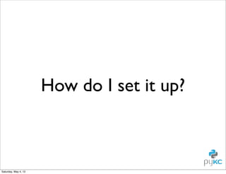 How do I set it up?

Saturday, May 4, 13

 