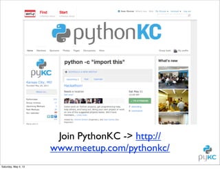 Join PythonKC -> http://
www.meetup.com/pythonkc/
Saturday, May 4, 13

 