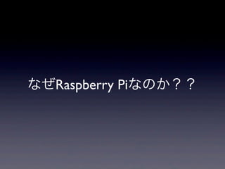 なぜRaspberry Piなのか？？
 