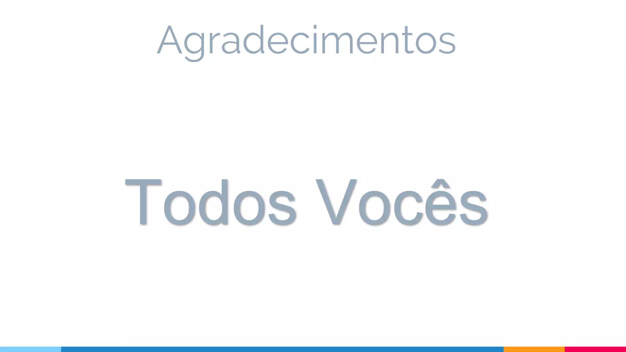 Agradecimentos
Todos Vocês
 