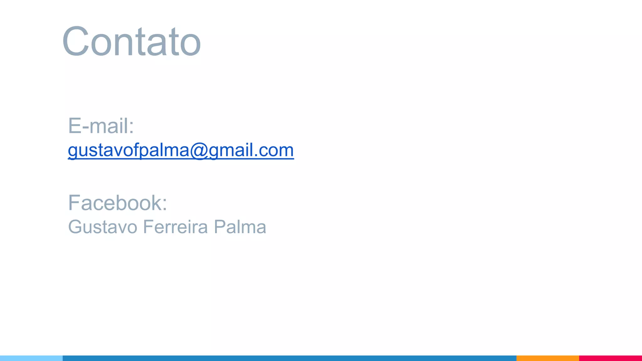 E-mail:
gustavofpalma@gmail.com
Facebook:
Gustavo Ferreira Palma
Contato
 