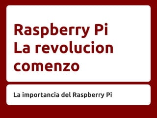 Raspberry Pi
La revolucion
comenzo
La importancia del Raspberry Pi
 