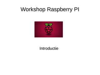 Workshop Raspberry PI
Introductie
 