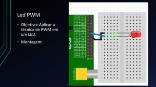 Led PWM
• Objetivo: Aplicar a
técnica de PWM em
um LED.
• Montagem:
 
