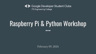 Raspberry Pi & Python Workshop
February 09, 2024
 