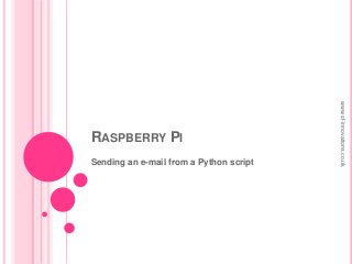 RASPBERRY PI
Sending an e-mail from a Python script
www.sf-innovations.co.uk
 