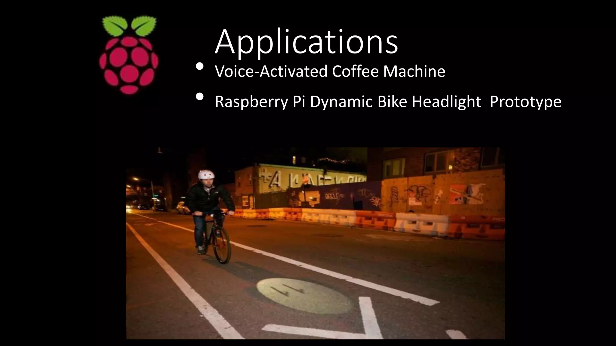 Applications
• Voice-Activated Coffee Machine
• Raspberry Pi Dynamic Bike Headlight Prototype
 
