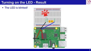 6
Turning on the LED - Result
 The LED is blinked!
Ground
GPIO 17
 