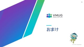 © 2021 VMUG. All rights reserved.
19
おまけ
 