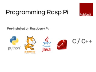 Programming Rasp Pi
Pre-installed on Raspberry Pi:
C / C++
 