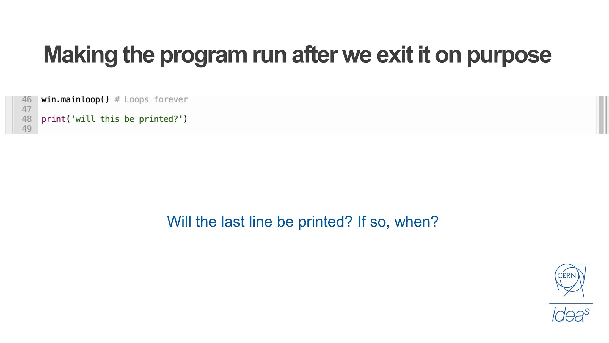 Making the program run after we exit it on purpose
Will the last line be printed? If so, when?
 