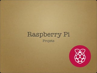 Raspberry Pi
Projets
 