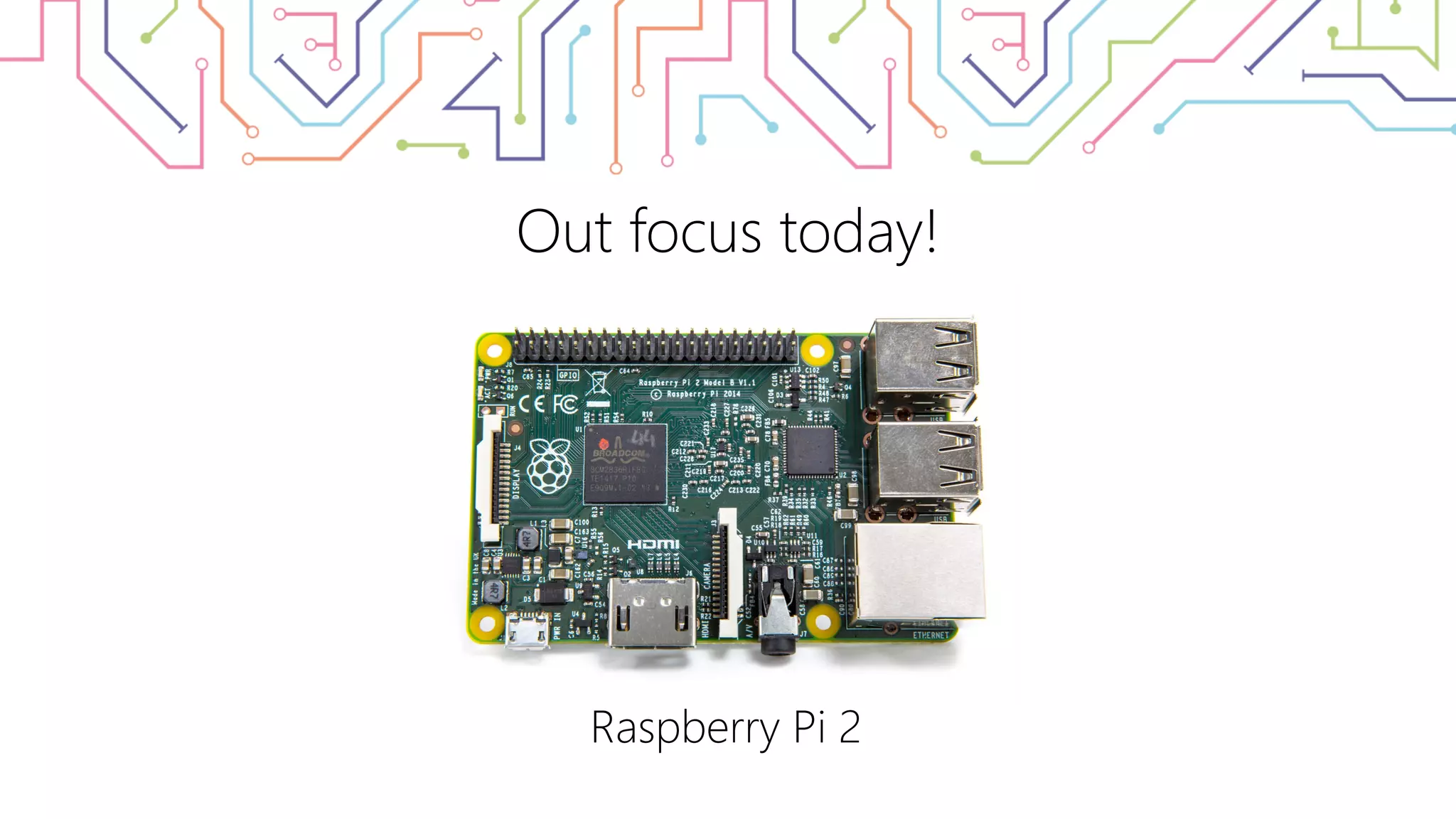 Out focus today! Raspberry Pi 2 
