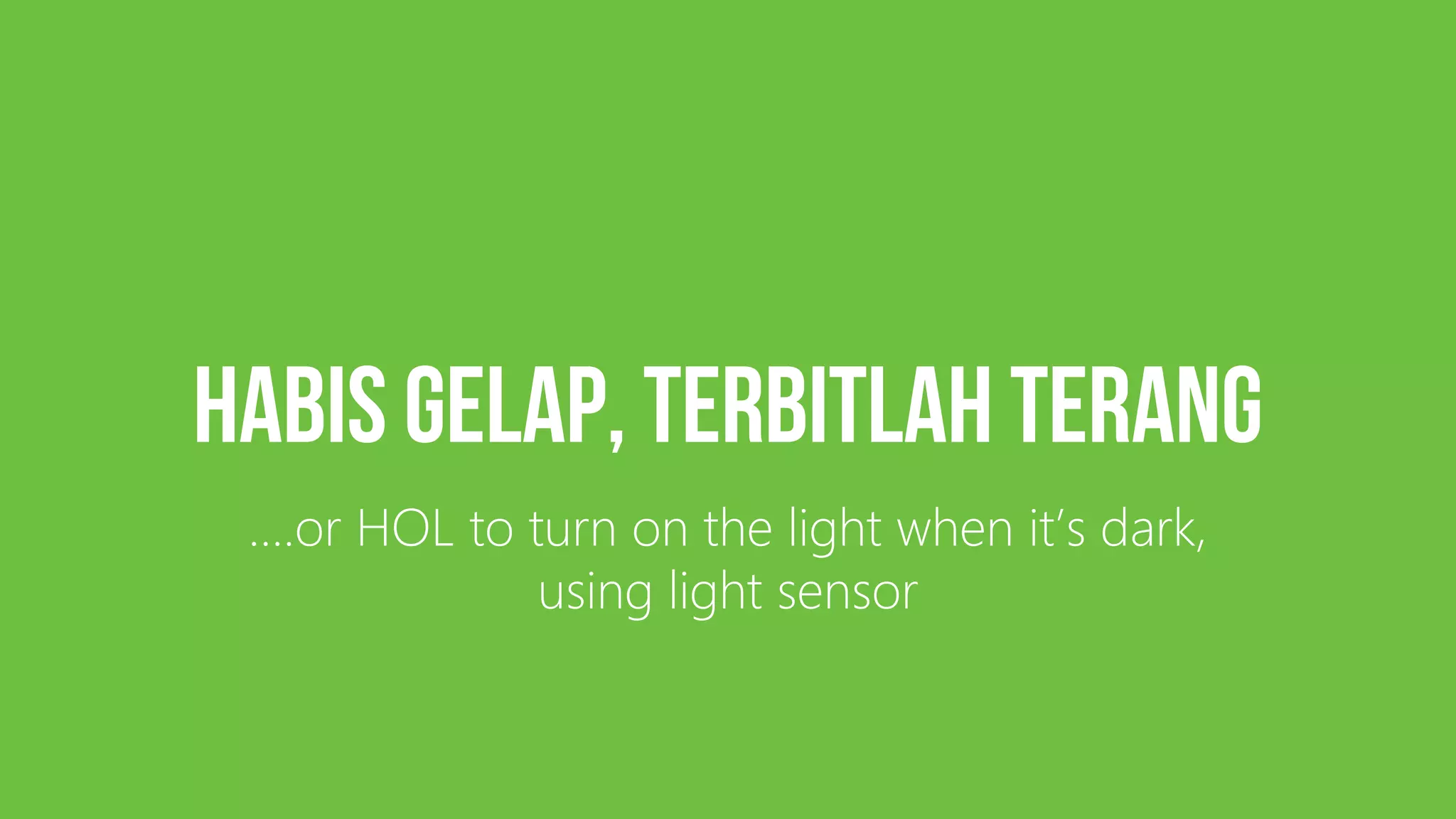 ….or HOL to turn on the light when it’s dark, using light sensor 