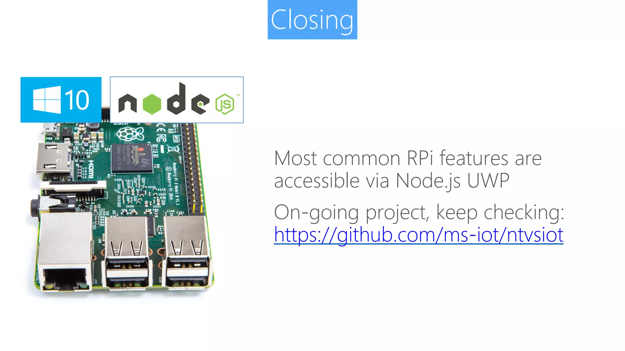 Closing Most common RPi features are accessible via Node.js UWP On-going project, keep checking: https://github.com/ms-iot/ntvsiot 