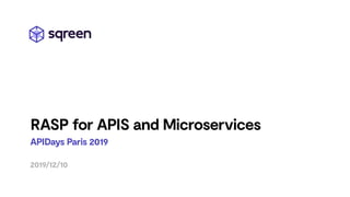 APIDays Paris 2019
2019/12/10
RASP for APIS and Microservices
 