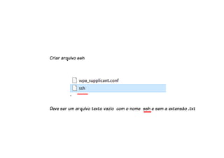 Criar arquivo ssh
Deve ser um arquivo texto vazio com o nome ssh e sem a extensão .txt
 