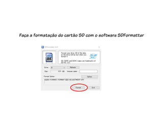 Faça a formatação do cartão SD com o software SDFormatter
 