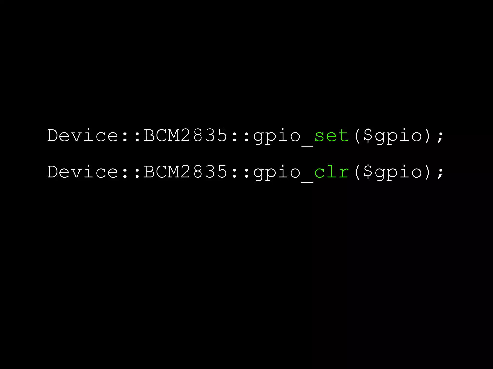 Device::BCM2835::gpio_set($gpio);
Device::BCM2835::gpio_clr($gpio);
